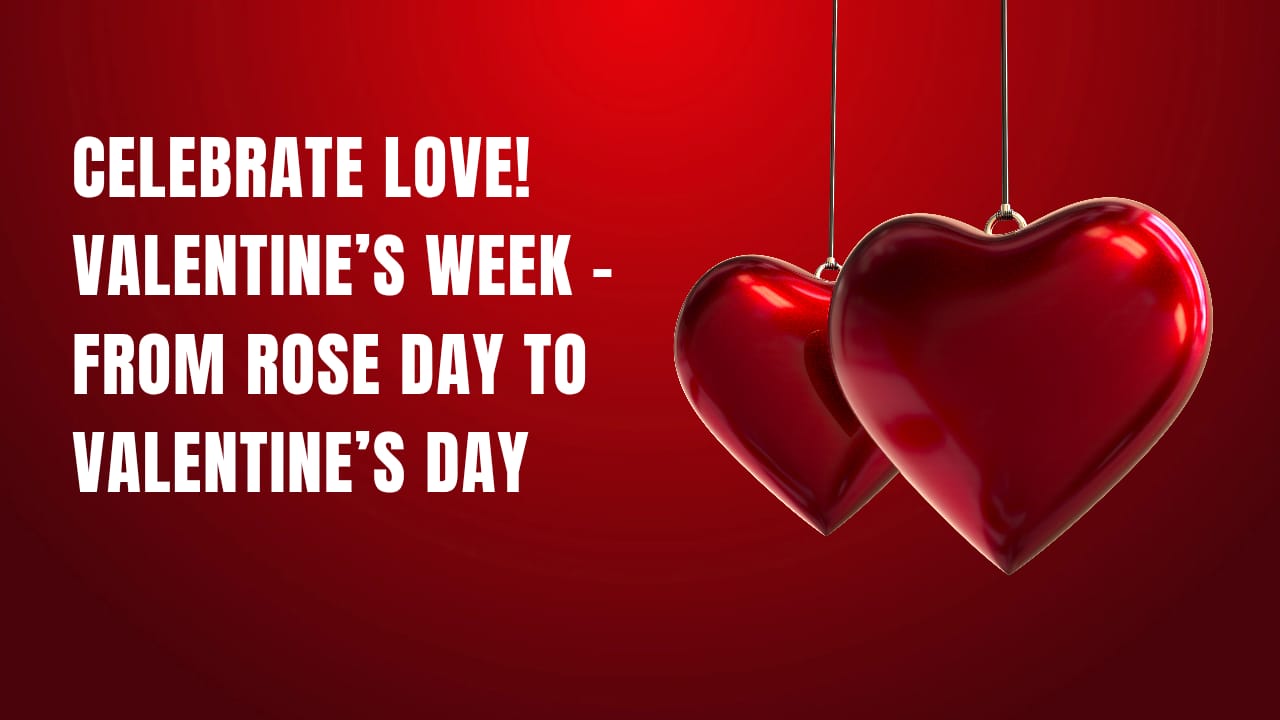 Celebrate Love! Valentine’s Week – From Rose Day to Valentine’s Day