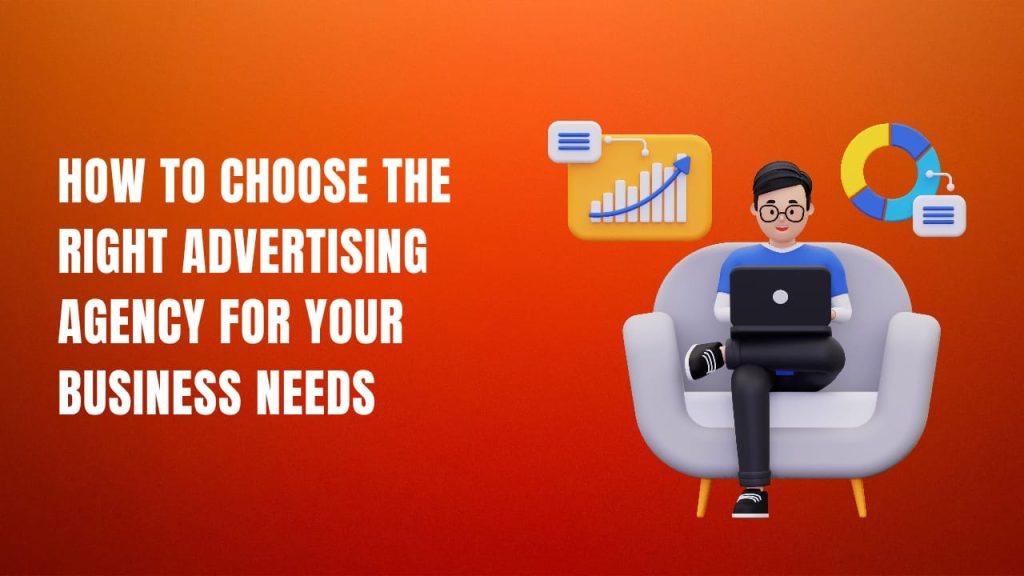 How to Choose the Right Advertising Agency for Your Business Needs