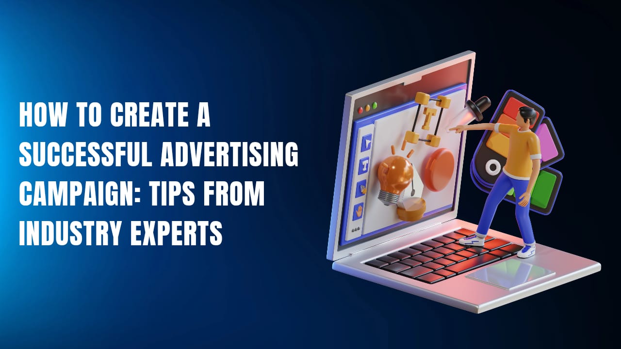 How to Create a Successful Advertising Campaign Tips from Industry Experts