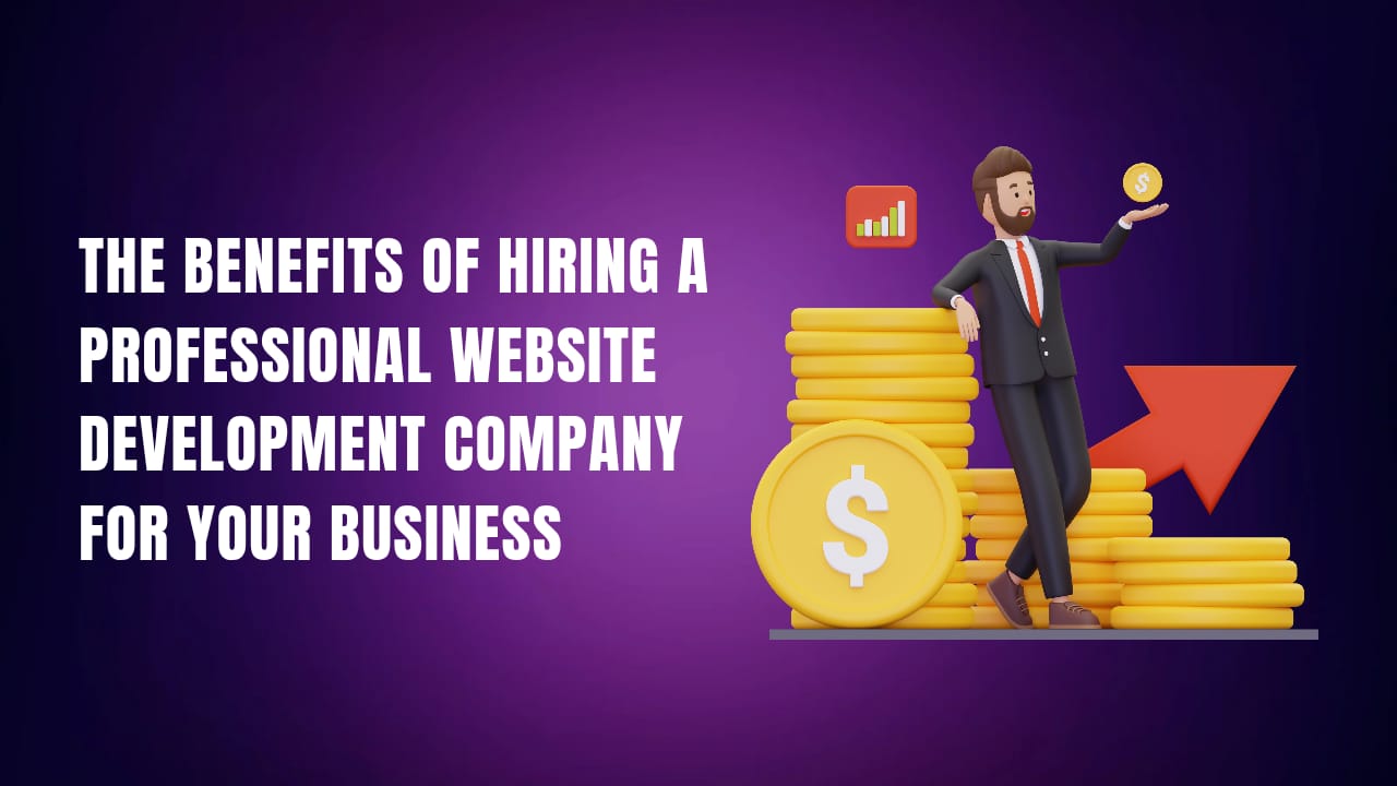 The Benefits of Hiring a Professional Website Development Company for Your Business