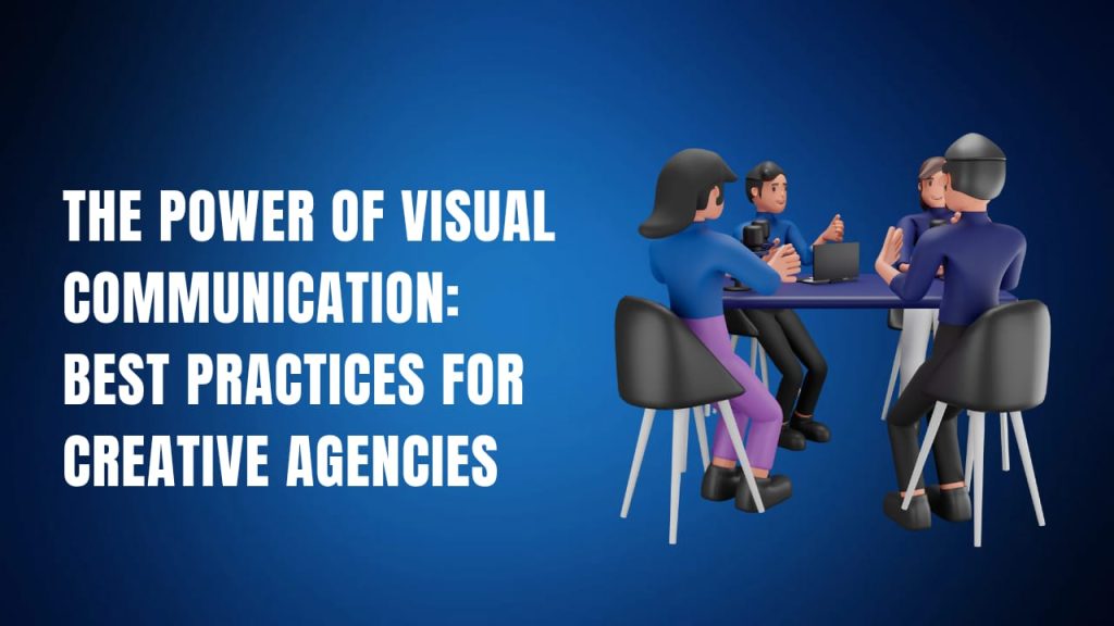 The Power of Visual Communication Best Practices for Creative Agencies