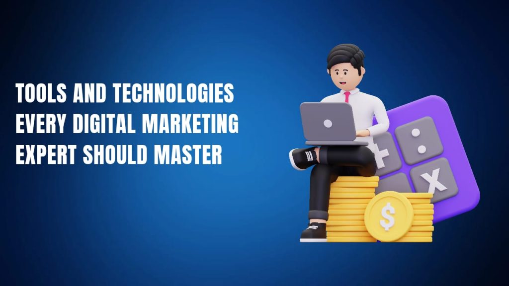 Tools and Technologies Every Digital Marketing Expert Should Master