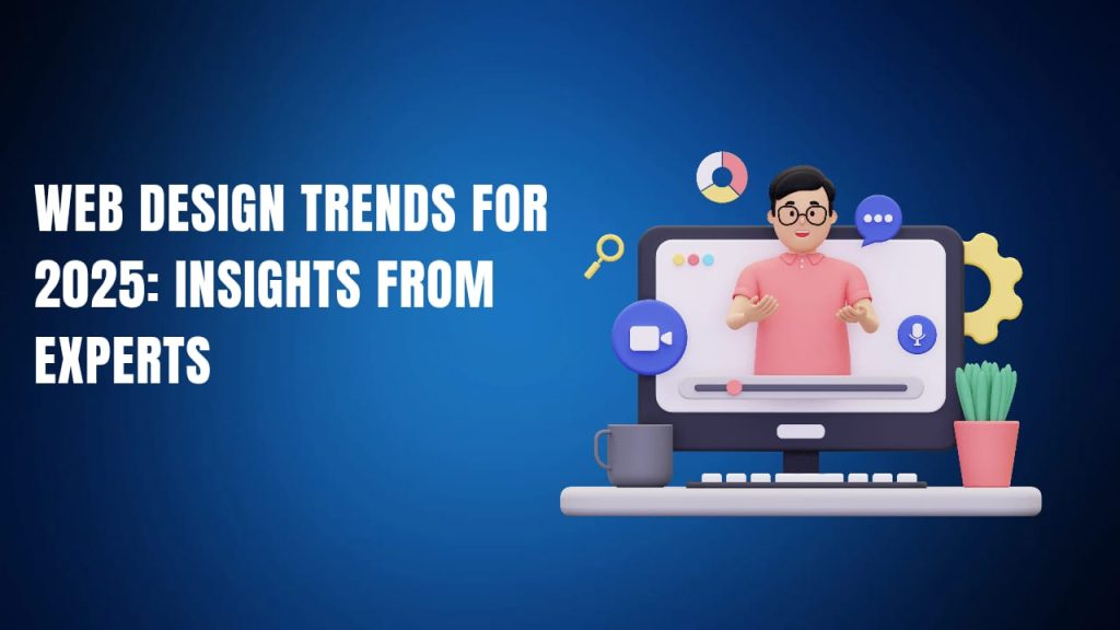 Web Design Trends for 2025 Insights from Experts